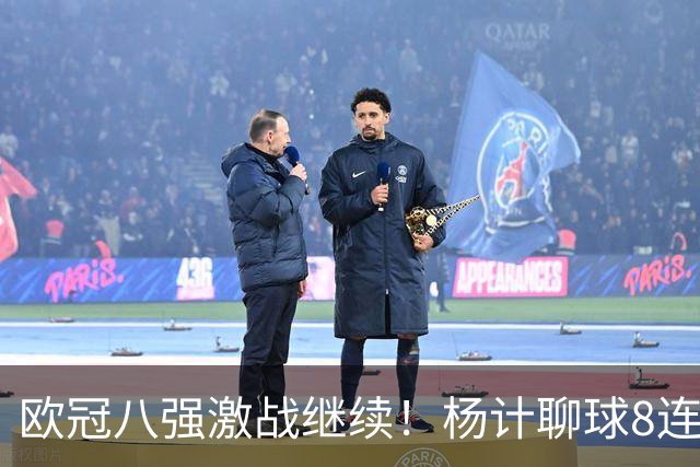 欧冠八强激战继续！杨计聊球8连红+11中10领衔出击