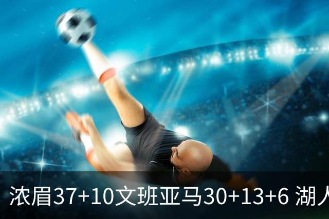 浓眉37+10文班亚马30+13+6 湖人送马刺18连败