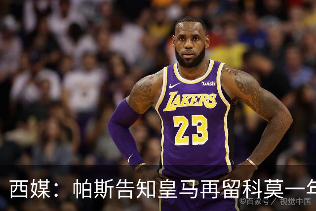 西媒：帕斯告知皇马再留科莫一年，他不确定能否得到穆帅重用