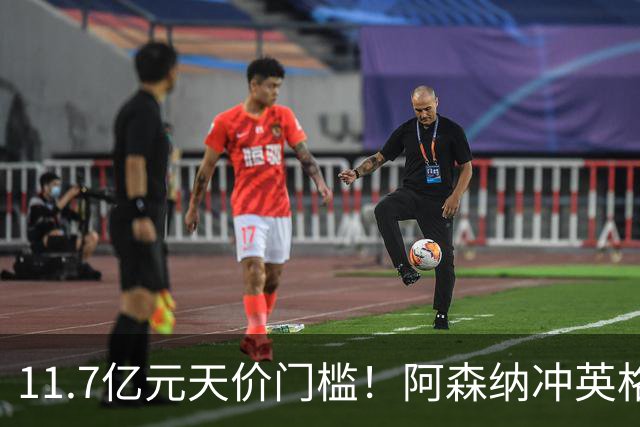 11.7亿元天价门槛！阿森纳冲英格兰足坛转会纪录，全力追逐罗杰斯